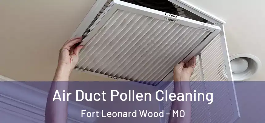  Air Duct Pollen Cleaning Fort Leonard Wood - MO