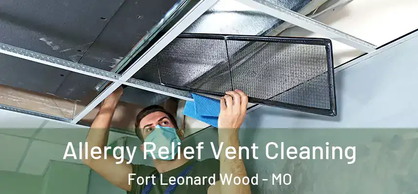  Allergy Relief Vent Cleaning Fort Leonard Wood - MO