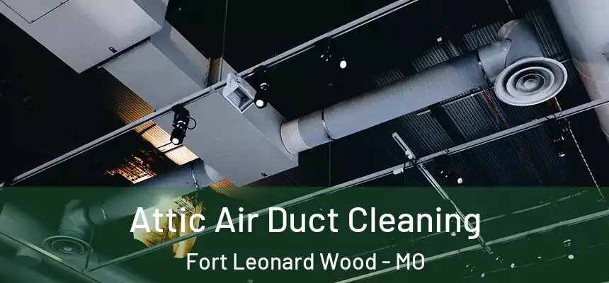  Attic Air Duct Cleaning Fort Leonard Wood - MO