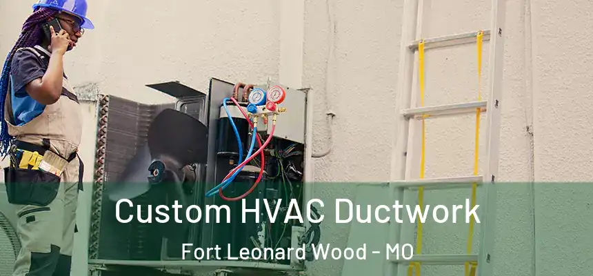  Custom HVAC Ductwork Fort Leonard Wood - MO