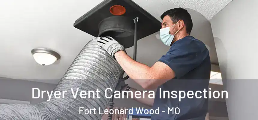  Dryer Vent Camera Inspection Fort Leonard Wood - MO