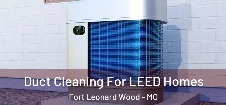  Duct Cleaning For LEED Homes Fort Leonard Wood - MO