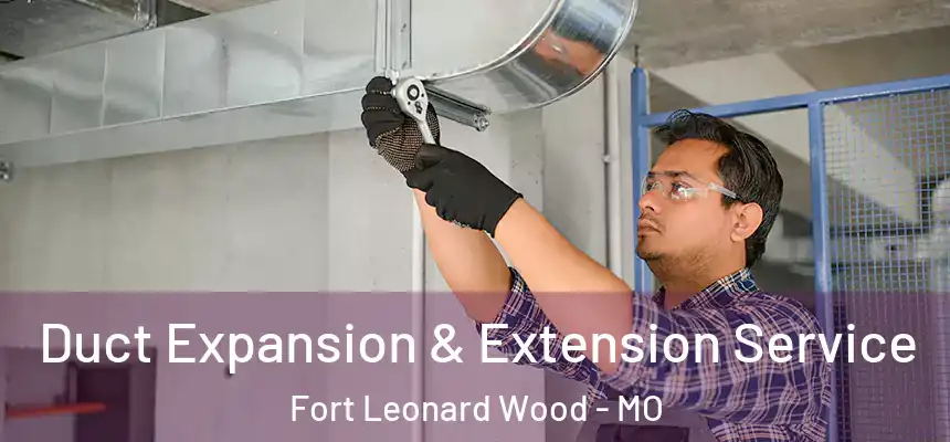  Duct Expansion & Extension Service Fort Leonard Wood - MO