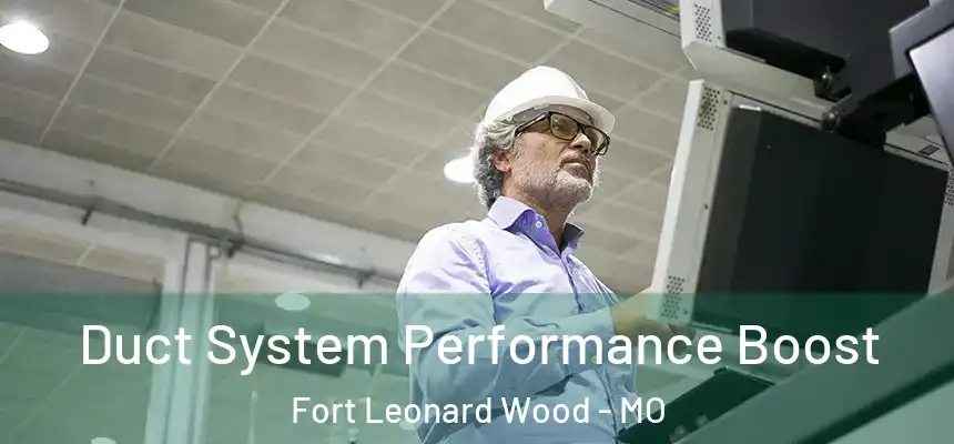  Duct System Performance Boost Fort Leonard Wood - MO