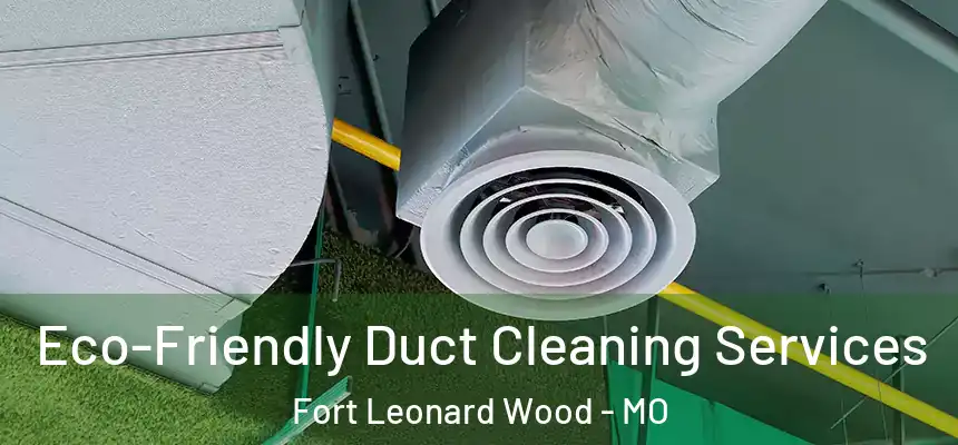  Eco-Friendly Duct Cleaning Services Fort Leonard Wood - MO