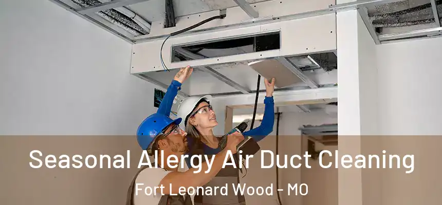  Seasonal Allergy Air Duct Cleaning Fort Leonard Wood - MO
